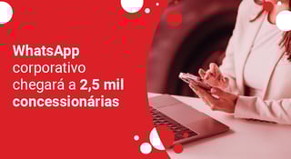 WhatsApp corporativo chegará a 2,5 mil concessionárias